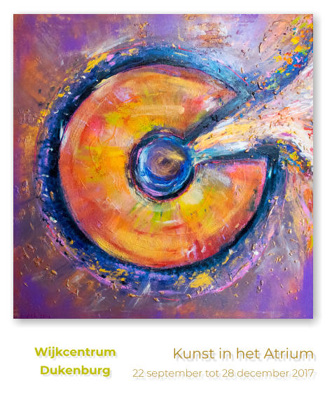 Kunst in het Atrium 22 september tot 28 december 2017 Wijkcentrum Dukenburg 