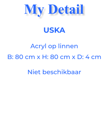 USKAAcryl op linnen B: 80 cm x H: 80 cm x D: 4 cm Niet beschikbaar My Detail